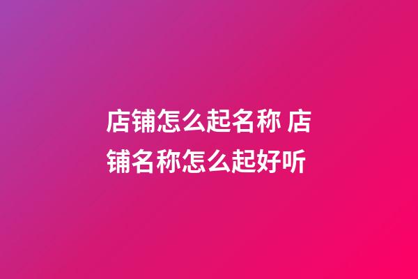 店铺怎么起名称 店铺名称怎么起好听-第1张-店铺起名-玄机派